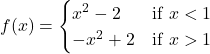 f(x)=\begin{cases} x^2-2 & \text{if } x<1 \\ -x^2+2 & \text{if } x>1 \end{cases}
