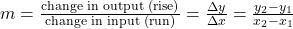 m = \frac{\text{change in output (rise)}}{\text{change in input (run)}} = \frac{\Delta y}{\Delta x} = \frac{y_2 - y_1}{x_2 - x_1}
