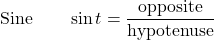 \begin{align*} \text{Sine} \qquad \sin t &= \frac{\text{opposite}}{\text{hypotenuse}} \end{align*}