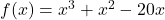 f(x) = x^3 + x^2 - 20x