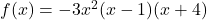 f(x)=-3x^2(x-1)(x+4)