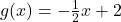 g(x) = -\frac{1}{2}x + 2