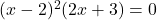 (x - 2)^2(2x + 3) = 0