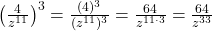 {\left(\frac{4}{z^{11}}\right)}^{3} = \frac{(4)^3}{(z^{11})^3} = \frac{64}{z^{11 \cdot 3}} = \frac{64}{z^{33}}