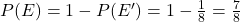 P(E) = 1 - P(E') = 1 - \frac{1}{8} = \frac{7}{8}
