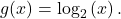 g(x)={\mathrm{log}}_{2}\left(x\right).
