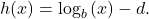 h(x)={\mathrm{log}}_{b}\left(x\right)-d.