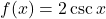 f(x)=2\csc x
