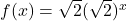 f(x)=\sqrt{2}(\sqrt{2})^x
