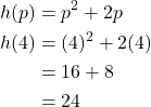 \begin{align*} h(p) &= p^2+2p \\ h(4) &= (4)^2+2(4) \\ &= 16+8 \\ &= 24 \end{align*}