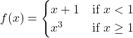 f(x)=\begin{cases} x+1 & \text{if } x<1 \\ x^3 & \text{if } x\ge 1 \end{cases}