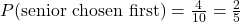 P(\text{senior chosen first})=\frac{4}{10}=\frac{2}{5}