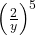 \left(\frac{2}{y}\right)^{5}