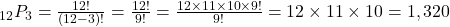 _{12}P_{3} = \frac{12!}{(12-3)!} = \frac{12!}{9!} = \frac{12 \times 11 \times 10 \times 9!}{9!} = 12 \times 11 \times 10 = 1,320