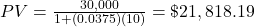 PV = \frac{30,000}{1+(0.0375)(10)} = \$21,818.19