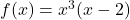 f(x)=x^3(x-2)