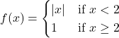 f(x)=\begin{cases} |x| & \text{if } x<2 \\ 1 & \text{if } x\ge 2 \end{cases}