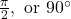 \frac{\pi}{2}, \text{ or } 90^{\circ}