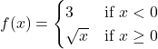 f(x)=\begin{cases} 3 & \text{if } x<0 \\ \sqrt{x} & \text{if } x\ge 0 \end{cases}