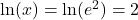 \ln(x)=\ln(e^2)=2
