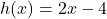 h(x) = 2x - 4