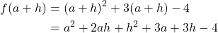 \begin{align*} f(a+h) &= (a+h)^2+3(a+h)-4 \\ &= a^2+2ah+h^2+3a+3h-4 \end{align*}