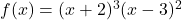 f(x) = (x + 2)^3(x - 3)^2