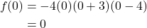 \begin{align*} f(0) &= -4(0)(0+3)(0-4) \\ &= 0 \end{align*}