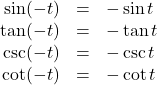 \begin{array}{rcl} \sin (-t) & = & -\sin t \\ \tan (-t) & = & -\tan t \\ \csc (-t) & = & -\csc t \\ \cot (-t) & = & -\cot t \end{array}