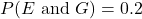 P(E \text{ and } G)=0.2