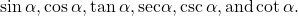 \sin \alpha, \cos \alpha, \tan \alpha, \text{sec} \alpha, \csc \alpha, \text{and} \cot \alpha.