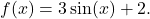 f(x)=3\sin(x)+2.