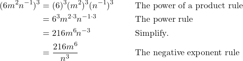 \begin{align*} (6m^2 n^{-1})^3 &= (6)^3 (m^2)^3 (n^{-1})^3 && \text{The power of a product rule} \\ &= 6^3 m^{2 \cdot 3} n^{-1 \cdot 3} && \text{The power rule} \\ &= 216m^6 n^{-3} && \text{Simplify}. \\ &= \frac{216m^6}{n^3} && \text{The negative exponent rule} \end{align*}