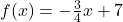 f(x) = -\frac{3}{4}x + 7