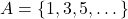 A = \{1, 3, 5, \dots\}