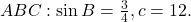 ABC: \sin B = \frac{3}{4}, c = 12.