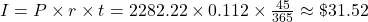 I = P \times r \times t = 2282.22 \times 0.112 \times \frac{45}{365} \approx \$31.52