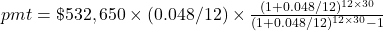 pmt = \$532,650 \times (0.048/12) \times \frac{(1+0.048/12)^{12 \times 30}}{(1+0.048/12)^{12 \times 30}-1}