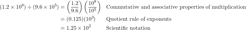 \begin{align*} (1.2 \times 10^8) \div (9.6 \times 10^5) &= \left(\frac{1.2}{9.6}\right)\left(\frac{10^8}{10^5}\right) && \text{Commutative and associative properties of multiplication} \\ &= (0.125)(10^3) && \text{Quotient rule of exponents} \\ &= 1.25 \times 10^2 && \text{Scientific notation} \end{align*}