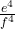 \frac{e^4}{f^4}