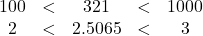 \begin{array}{ccccc} 100 & < & 321 & < & 1000 \\ 2 & < & 2.5065 & < & 3 \end{array}