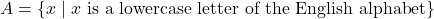 A = \{ x \mid x \text{ is a lowercase letter of the English alphabet} \}
