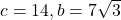 c=14, b=7\sqrt{3}