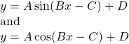 \begin{array}{l}y=A\sin(Bx-C)+D\\\text{and}\\y=A\cos(Bx-C)+D\end{array}