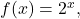 f(x) = 2^{x},