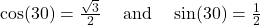 \begin{array}{ccc}\cos(30°)=\frac{\sqrt{3}}{2}& \text{ and }& \sin(30°)=\frac{1}{2}\end{array}