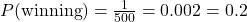 P(\text{winning}) = \frac{1}{500} = 0.002 = 0.2%