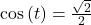 \cos\left(t\right)=\frac{\sqrt{2}}{2}