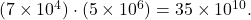 (7 \times 10^4) \cdot (5 \times 10^6) = 35 \times 10^{10}.