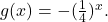 g(x) = -(\frac{1}{4})^{x}.
